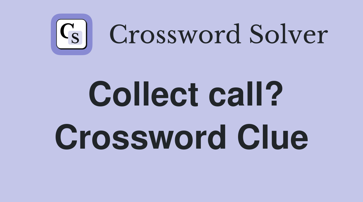 Collect call? Crossword Clue Answers Crossword Solver
